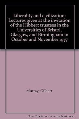 Liberality and civilization: Lectures given at the invitation of the Hibbert trustees in the Universities of Bristol, Glasgow, and Birmingham in October and November 1937