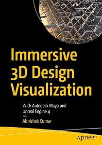 Immersive 3D Design Visualization: With Autodesk Maya and Unreal Engine 4 by Abhishek Kumar