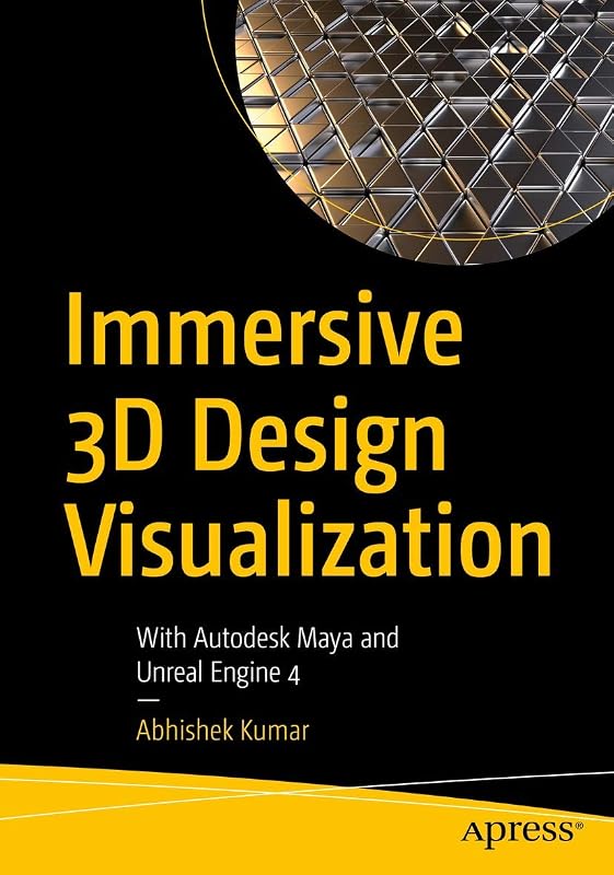 Immersive 3D Design Visualization: With Autodesk Maya and Unreal Engine 4 by Abhishek Kumar