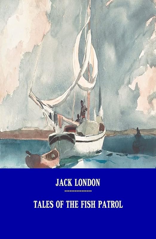 Tales of the Fish Patrol (Illustrated) by Jack London