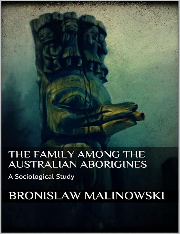 The Family among the Australian Aborigines by Bronislaw Malinowski