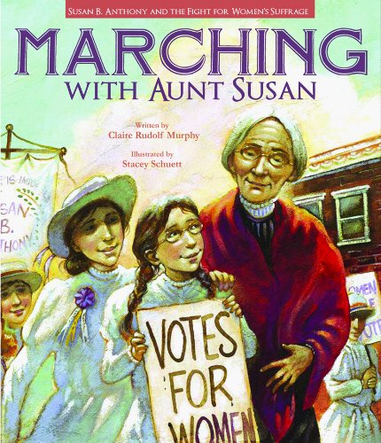 Marching with Aunt Susan: Susan B. Anthony and the Fight for Women's Suffrage by Claire Rudolf Murphy
