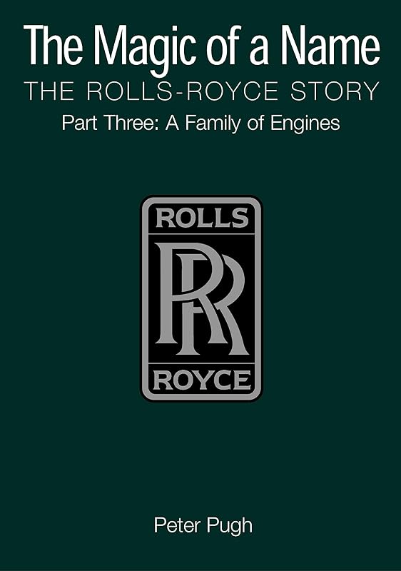 The Magic of a Name: The Rolls-Royce Story, Part 3: A Family of Engines by Peter Pugh