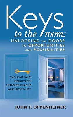 Keys to the Room: Unlocking the Doors to Opportunities and Possibilities: Thoughts and Insights on Entrepreneurship and Hospitality