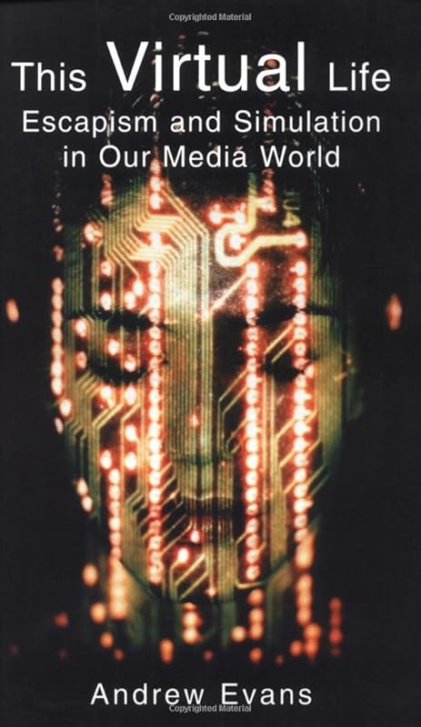 This Virtual Life: Escapism and Simulation in Our Media World by Andrew Evans