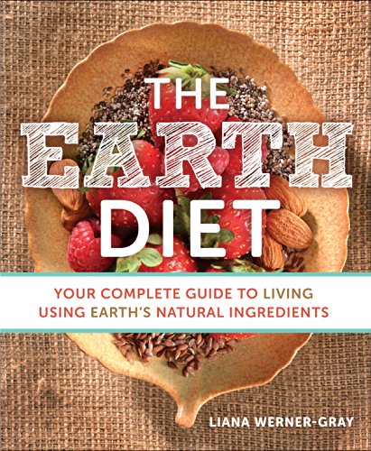 The Earth Diet: Your Complete Guide to Living Using Earth's Natural Ingredients by Liana Werner-Gray