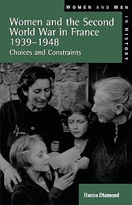 Women and the Second World War in France, 1939-1948 (Women And Men In History) by Hanna Diamond
