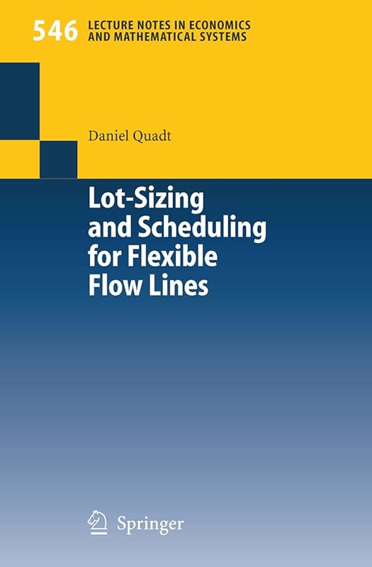 Lot-Sizing and Scheduling for Flexible Flow Lines (Lecture Notes in Economics and Mathematical Systems Book 546) by Daniel Quadt