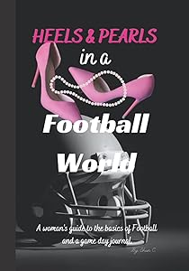 Heels & Pearls in a Football World: A woman's guide to the basics of Football and a game day journal. by Shun Carter
