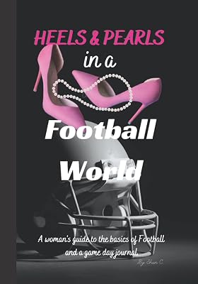 Heels & Pearls in a Football World: A woman's guide to the basics of Football and a game day journal.