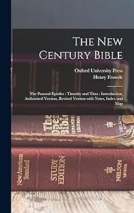 The New Century Bible: The Pastoral Epistles: Timothy and Titus: Introduction, Authorized Version, Revised Version with Notes, Index and Map