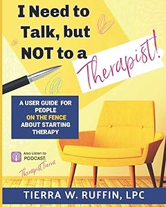 I Need to Talk, but NOT to a Therapist: A User Guide for People on the Fence About Starting Therapy by Tierra W. Ruffin