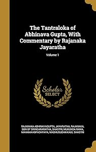 The Tantraloka of Abhinava Gupta, With Commentary by Rajanaka Jayaratha; Volume 1 by Rajanaka Abhinavagupta