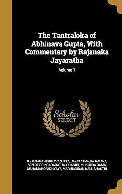 The Tantraloka of Abhinava Gupta, With Commentary by Rajanaka Jayaratha; Volume 1