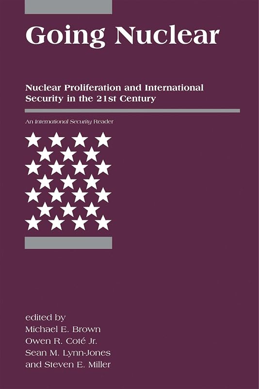 Going Nuclear: Nuclear Proliferation And International Security in the 21st Century (International Security Reader) by Michael E. Brown