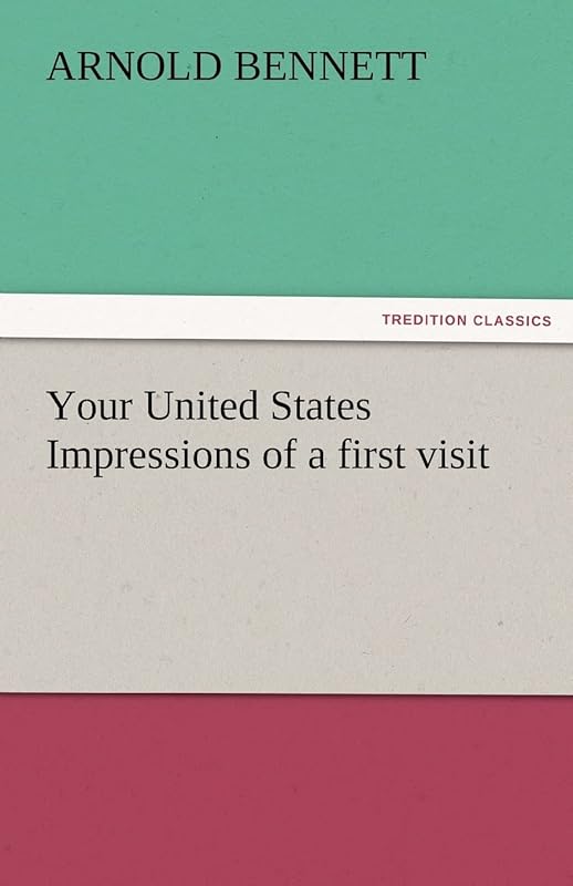 Your United States Impressions of a First Visit by Arnold Bennett