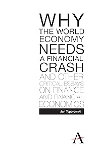Why the World Economy Needs a Financial Crash and Other Critical Essays on Finance and Financial Economics (Anthem Finance) by Jan Toporowski