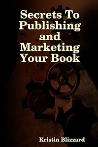 SecretsTo Publishing and Marketing Your Book by Kristin Blizzard