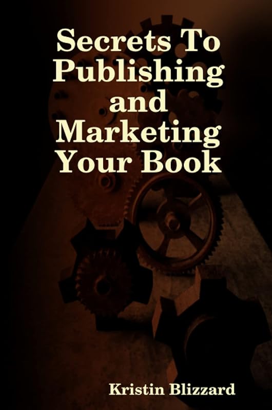 SecretsTo Publishing and Marketing Your Book by Kristin Blizzard