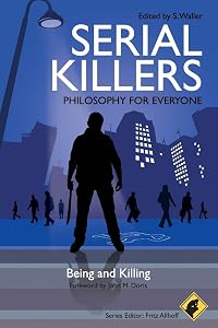 Serial Killers - Philosophy for Everyone: Being and Killing by S. Waller