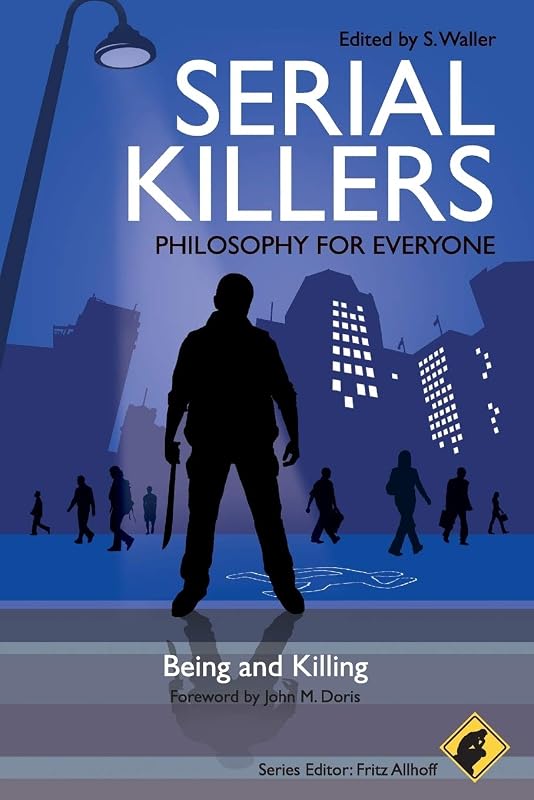 Serial Killers - Philosophy for Everyone: Being and Killing by S. Waller