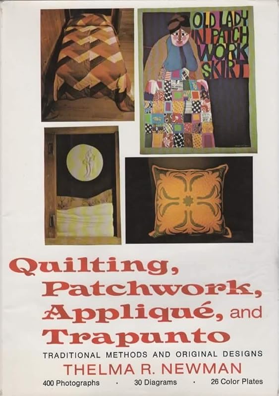 Quilting, patchwork, appliqué, and trapunto: Traditional methods and original designs by Thelma R Newman
