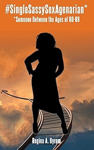#SingleSassySexAgenarian* *(Someone Between the Ages of 60-69) by Regina A Byrom