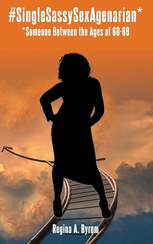 #SingleSassySexAgenarian* *(Someone Between the Ages of 60-69) by Regina A Byrom