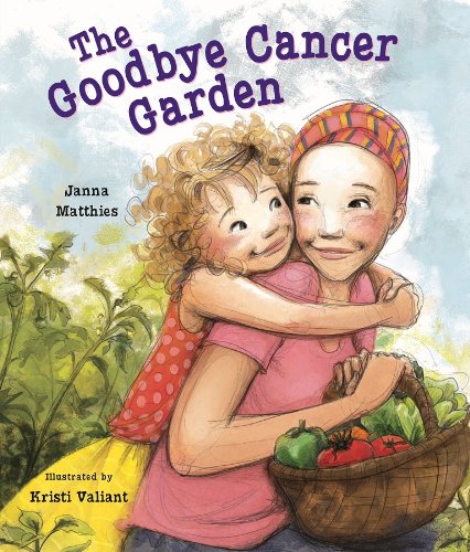 The Goodbye Cancer Garden by Janna Matthies