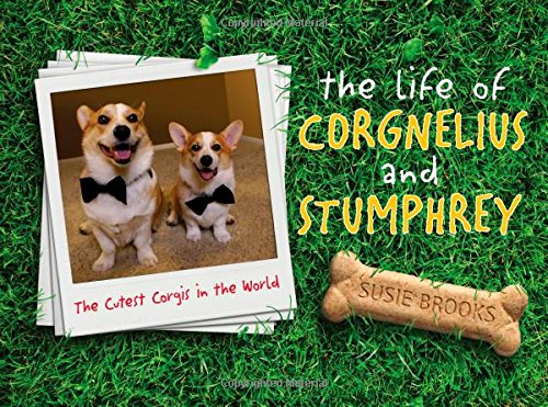 The Life of Corgnelius and Stumphrey: The Cutest Corgis in the World by Susie Brooks