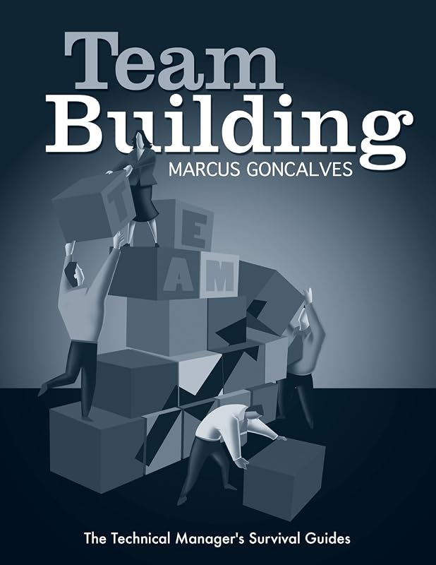 Team Building: The Technical Manager's Survival Guides (Engineering Management) by Marcus Goncalves