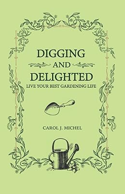 Digging and Delighted: Live Your Best Gardening Life