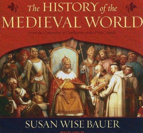 The History of the Medieval World: From the Conversion of Constantine to the First Crusade by Susan Wise Bauer
