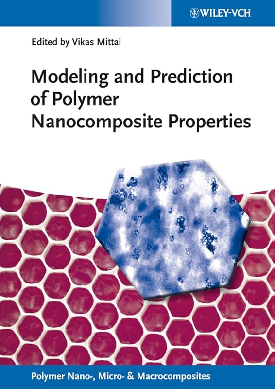 Modeling and Prediction of Polymer Nanocomposite Properties (Polymer Nano-, Micro- & Macrocomposites) by Vikas Mittal