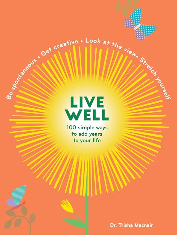 Live Well: 100 Simple Ways to Live a Better and Longer Life (Intentional Living) by Patricia Macnair
