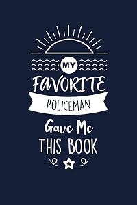 My Favorite Policeman Gave Me This Book: Policeman Thank You And Appreciation Gifts. Beautiful Gag Gift for Men and Women. Fun, Practical And Classy Alternative to a Card.
