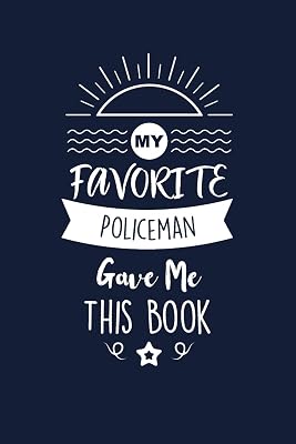 My Favorite Policeman Gave Me This Book: Policeman Thank You And Appreciation Gifts. Beautiful Gag Gift for Men and Women. Fun, Practical And Classy Alternative to a Card.