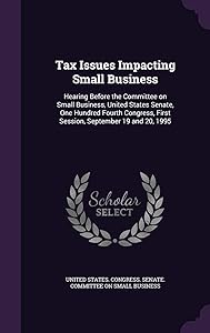 Tax Issues Impacting Small Business: Hearing Before the Committee on Small Business, United States Senate, One Hundred Fourth Congress, First Session, September 19 and 20, 1995