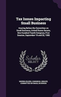 Tax Issues Impacting Small Business: Hearing Before the Committee on Small Business, United States Senate, One Hundred Fourth Congress, First Session, September 19 and 20, 1995