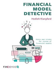 Financial Model Detective: Hints and tricks for review of financial models by Hedieh Kianyfard