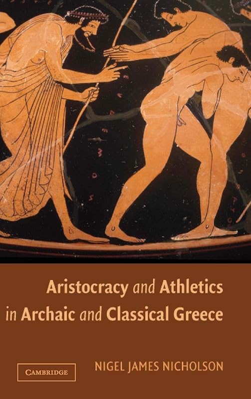 Aristocracy and Athletics in Archaic and Classical Greece by Nigel Nicholson