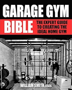 Garage Gym Bible: The Expert Guide to Creating The Ideal Home Gym