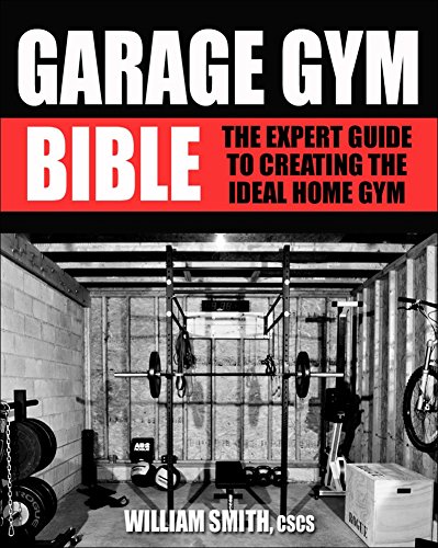 Garage Gym Bible: The Expert Guide to Creating The Ideal Home Gym by William Smith