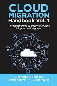 Cloud Migration Handbook Vol. 1: A Practical Guide to Successful Cloud Adoption and Migration by José Antonio Hernández