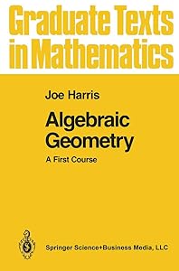 Algebraic Geometry: A First Course (Graduate Texts in Mathematics, 133)