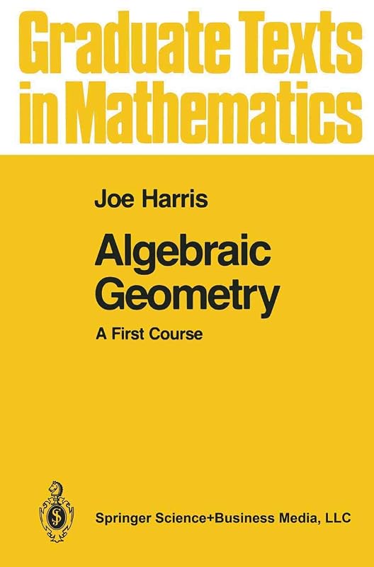 Algebraic Geometry: A First Course (Graduate Texts in Mathematics, 133) by Joe Harris