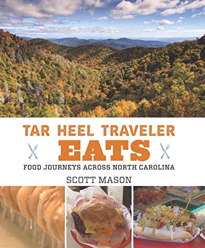 Tar Heel Traveler Eats: Food Journeys across North Carolina by Scott Mason
