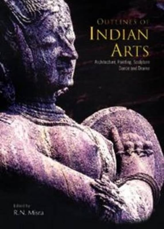 Outlines of Indian Arts: Architecture, Painting, Sculpture, Dance and Drama by R.N. Misra