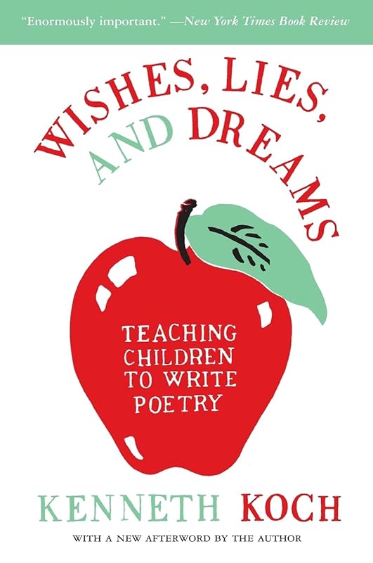 Wishes, Lies, and Dreams: Teaching Children to Write Poetry by Kenneth Koch