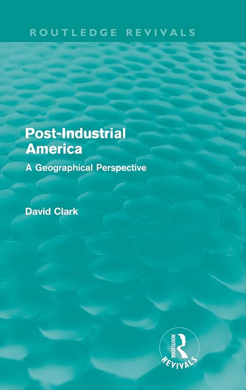 Post-Industrial America: A Geographical Perspective (Routledge Revivals) by David Clark